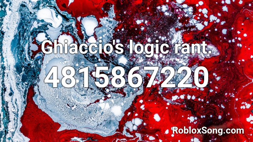 Ghiaccio's logic rant. Roblox ID