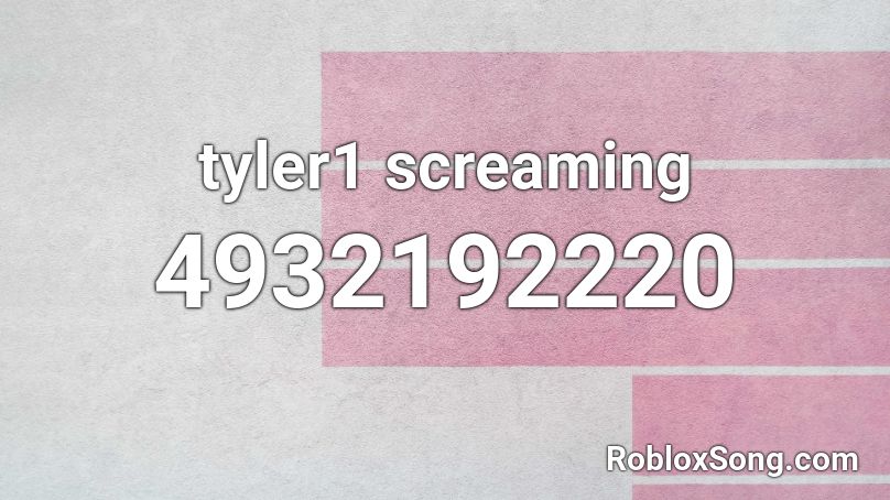 Tyler1 Screaming Roblox Id Roblox Music Codes - tyler1 screaming roblox id