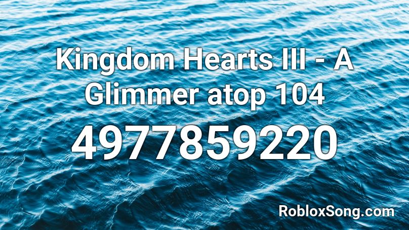 Kingdom Hearts III - A Glimmer atop 104 Roblox ID