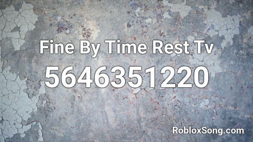 Fine By Time Rest Tv Roblox ID