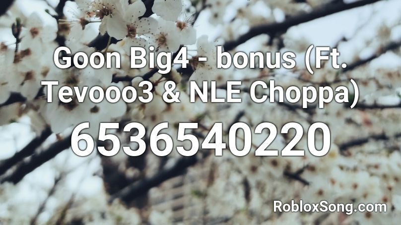 Goon Big4 - bonus (Ft. Tevooo3 & NLE Choppa) Roblox ID