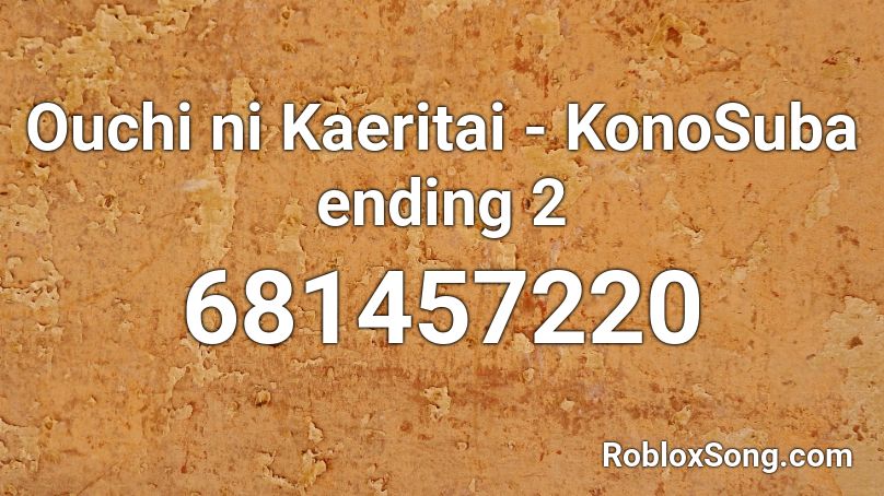 Ouchi ni Kaeritai - KonoSuba ending 2 Roblox ID