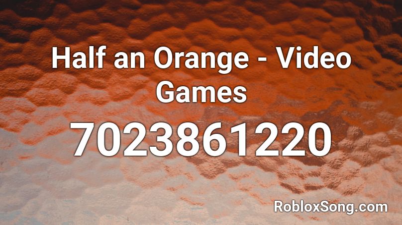 Half an Orange - Video Games Roblox ID