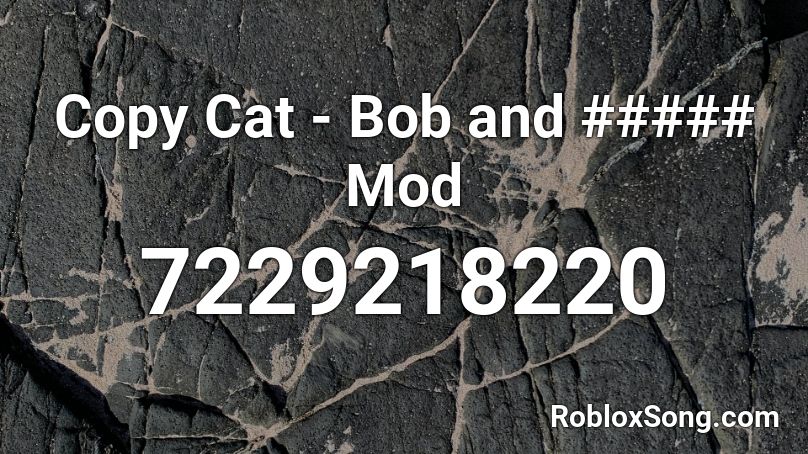 Copy Cat - Bob and ##### Mod Roblox ID