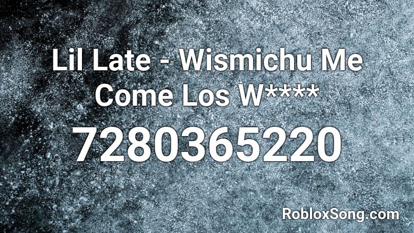 Lil Late - Wismichu Me Come Los W**** Roblox ID