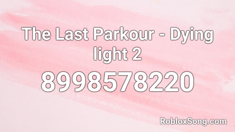 The Last Parkour - Dying light 2 Roblox ID