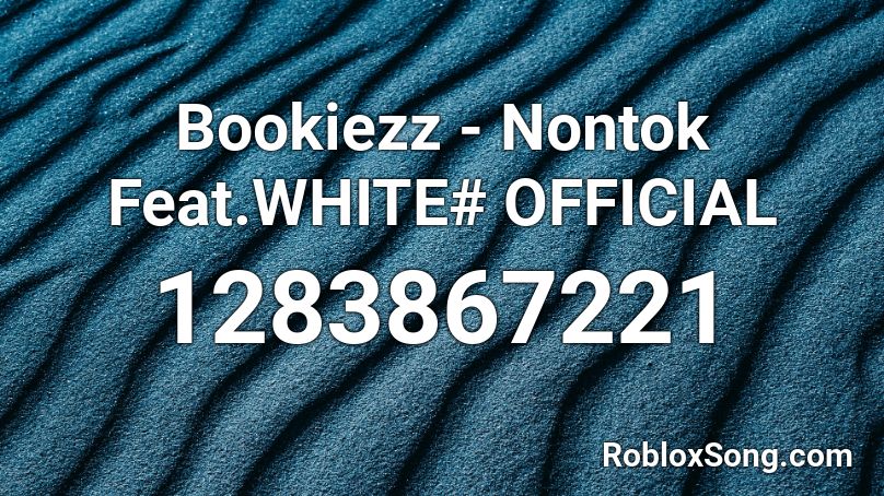 Bookiezz - Nontok Feat.WHITE# OFFICIAL  Roblox ID