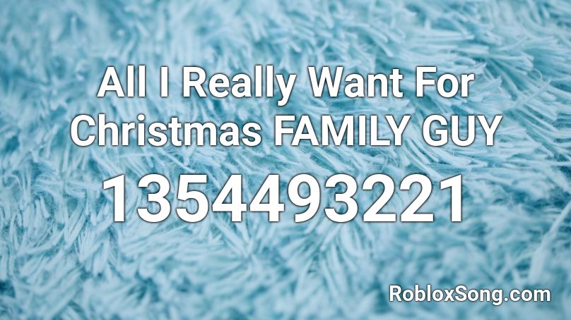 All I Really Want For Christmas FAMILY GUY Roblox ID
