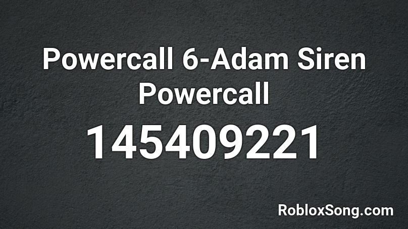 Powercall 6-Adam Siren Powercall Roblox ID