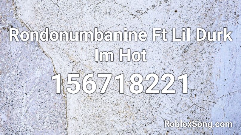 Rondonumbanine Ft Lil Durk Im Hot Roblox ID