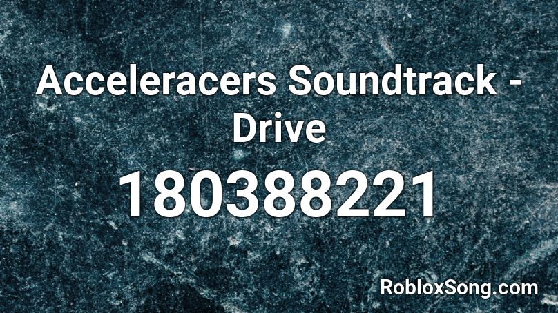 Acceleracers Soundtrack - Drive  Roblox ID