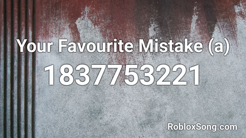 Your Favourite Mistake (a) Roblox ID