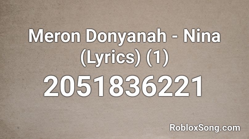Meron  Donyanah - Nina (Lyrics) (1) Roblox ID
