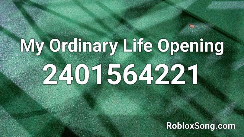 My Ordinary Life Opening Roblox Id Roblox Music Codes - my ordinary life slowed roblox id code