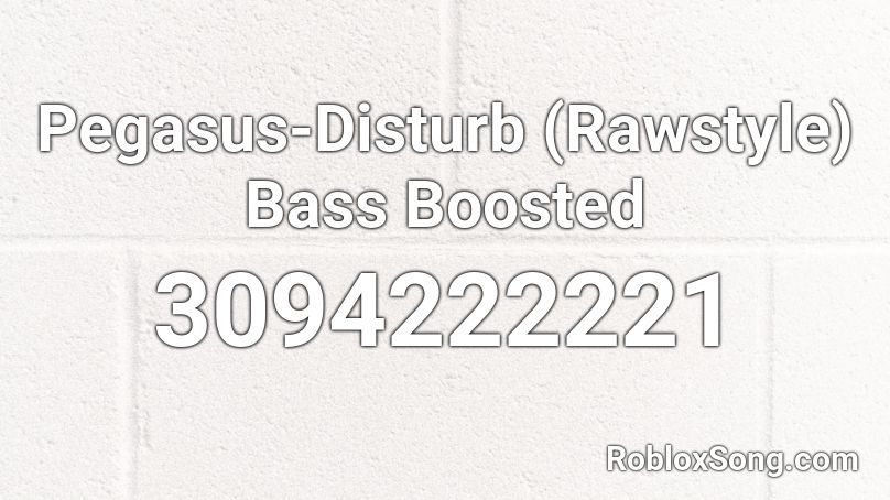 Pegasus-Disturb (Rawstyle) Bass Boosted Roblox ID