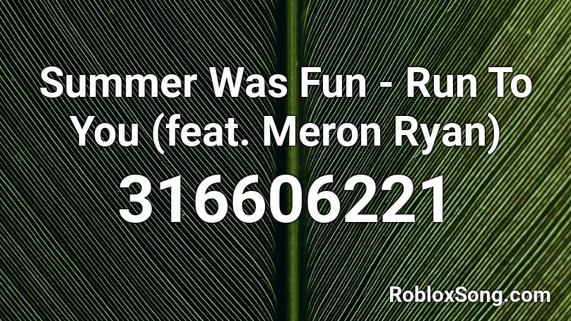 Summer Was Fun - Run To You (feat. Meron Ryan) Roblox ID