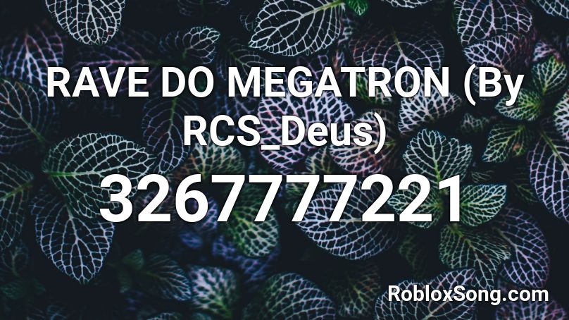 RAVE DO MEGATRON (By RCS_Deus) Roblox ID