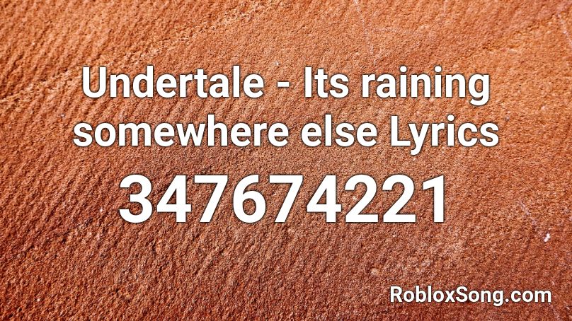 Undertale - Its raining somewhere else Lyrics Roblox ID