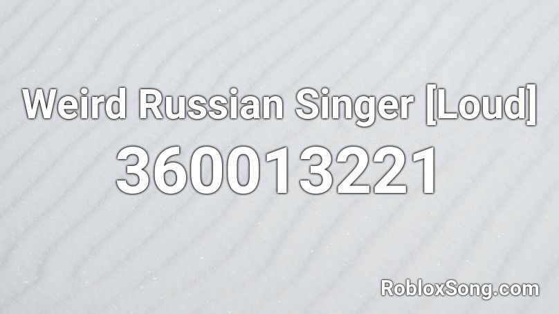 Weird Russian Singer [Loud] Roblox ID