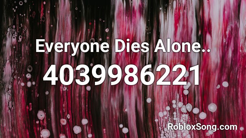 Everyone Dies Alone.. Roblox ID