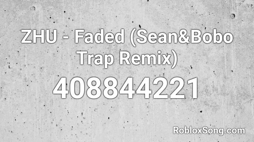 ZHU - Faded (Sean&Bobo Trap Remix) Roblox ID