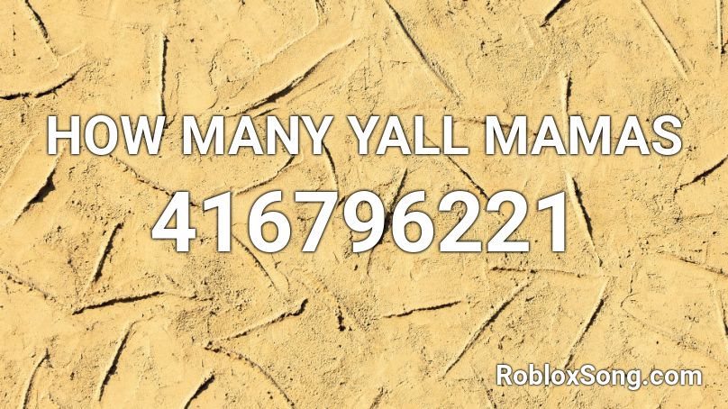 HOW MANY YALL MAMAS Roblox ID