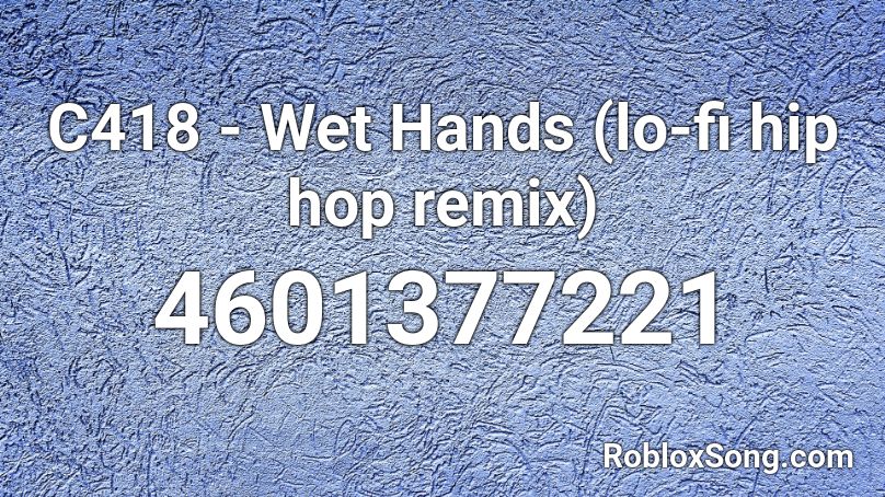 C418 Wet Hands Lo Fi Hip Hop Remix Roblox Id Roblox Music Codes - wet hands roblox id