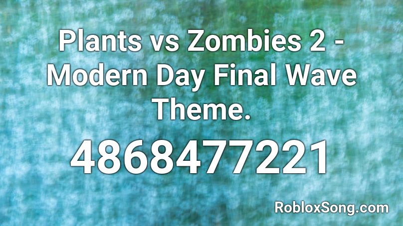 Plants vs Zombies 2 - Modern Day Final Wave Theme. Roblox ID