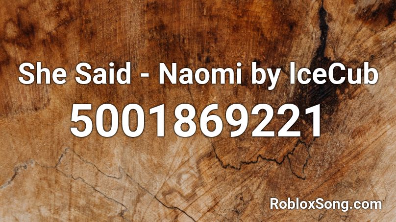 She Said - Naomi by lceCub Roblox ID