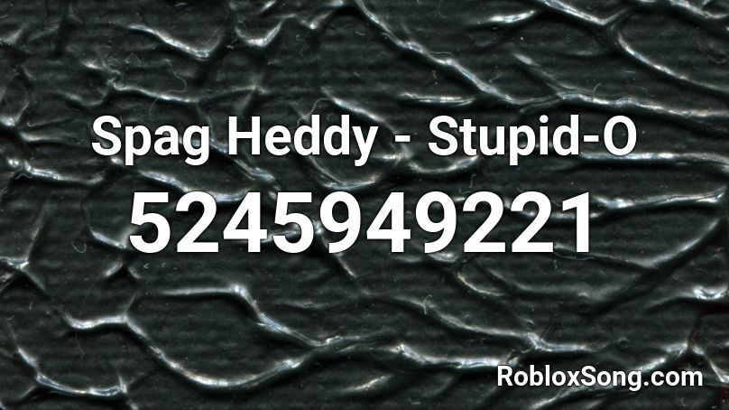Spag Heddy - Stupid-O  Roblox ID
