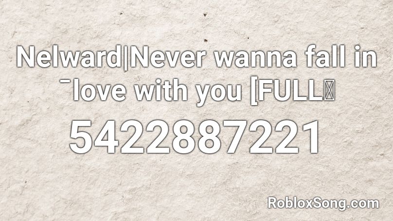 Nelward | Never wanna fall in ˉlove with you 🌸 Roblox ID