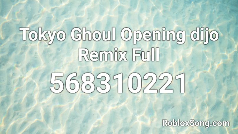Tokyo Ghoul Opening dijo Remix Full Roblox ID