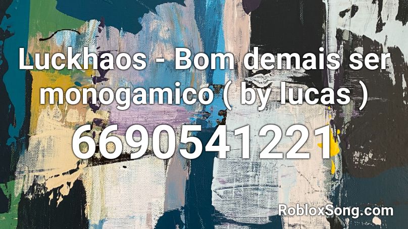 Luckhaos - Bom demais ser monogamico ( by lucas ) Roblox ID