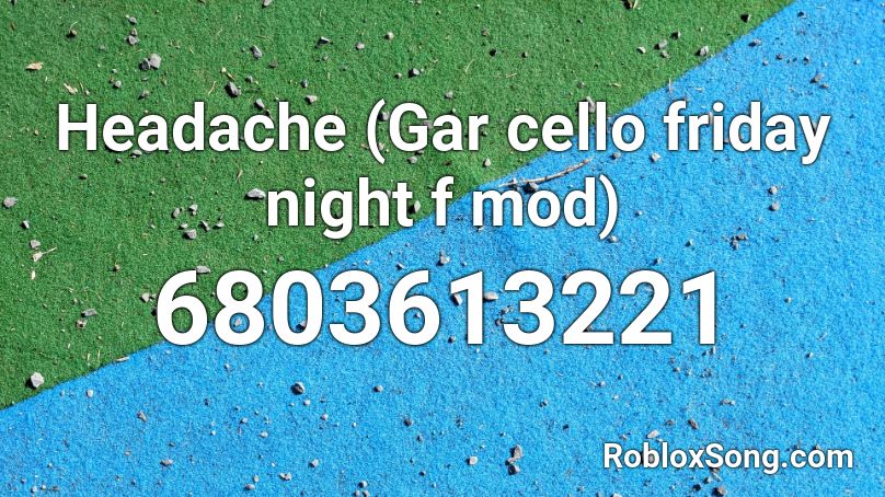 Headache Gar Cello Friday Night F Mod Roblox Id Roblox Music Codes - annoying song id codes for roblox