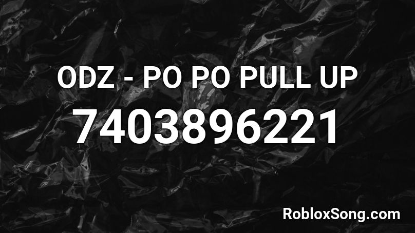 ODZ - PO PO PULL UP Roblox ID