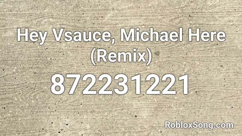 Hey Vsauce, Michael Here (Remix) Roblox ID