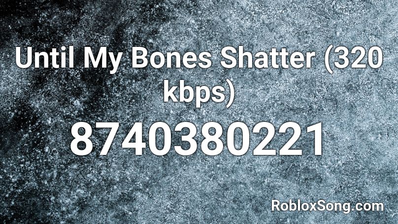 Until My Bones Shatter (320 kbps) Roblox ID
