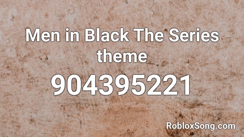 Men In Black The Series Theme Roblox Id Roblox Music Codes - weak roblox code