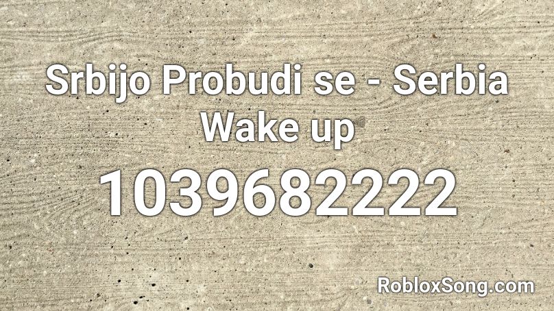 Srbijo Probudi se - Serbia Wake up  Roblox ID