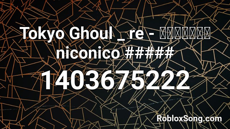Tokyo Ghoul _ re - 痛がりたいのは niconico ##### Roblox ID