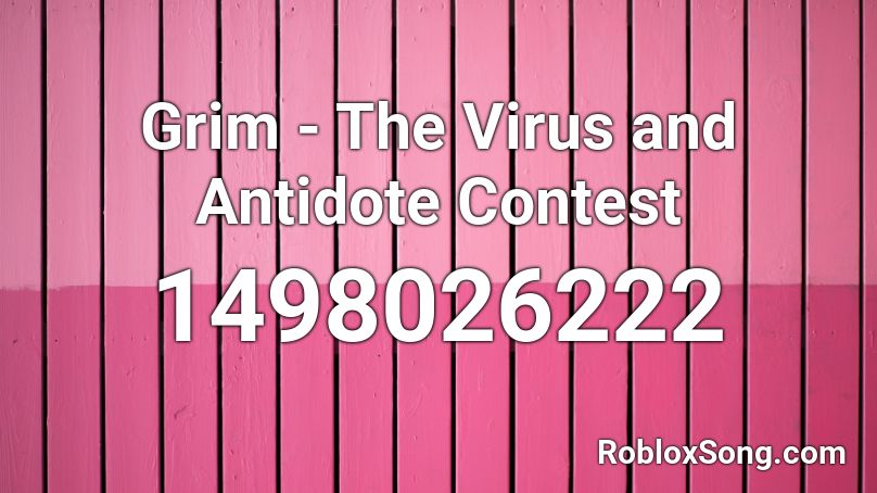 Grim - The Virus and Antidote Contest Roblox ID