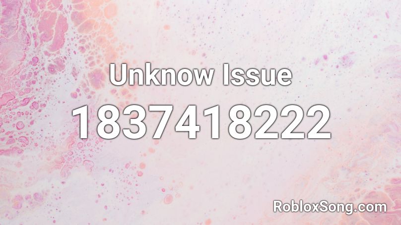 Unknow Issue Roblox ID
