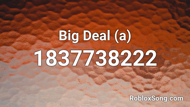Big Deal (a) Roblox ID