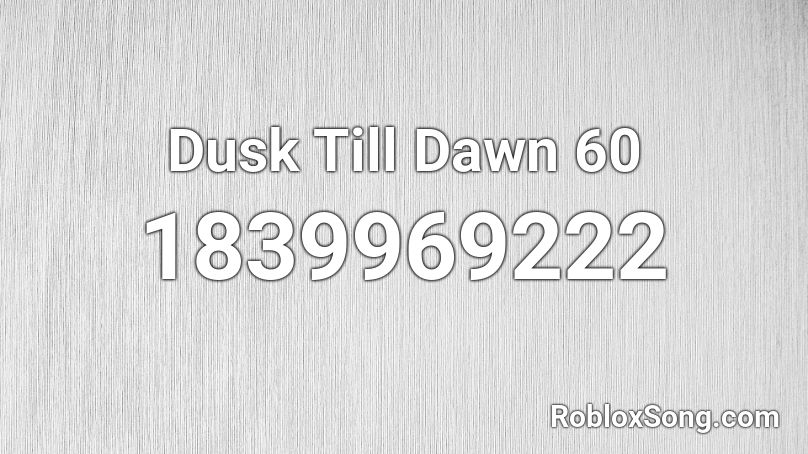 Dusk Till Dawn 60 Roblox ID