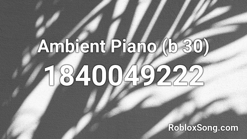 Ambient Piano (b 30) Roblox ID