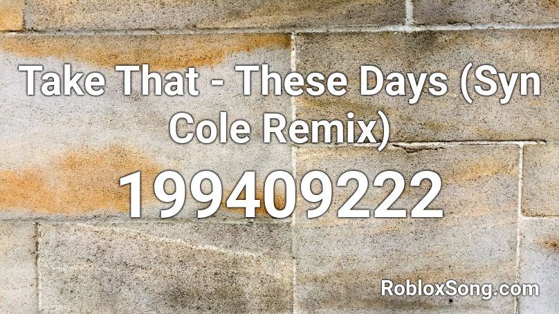 Take That - These Days (Syn Cole Remix) Roblox ID