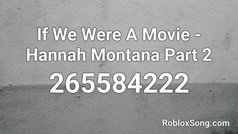 If We Were A Movie - Hannah Montana Part 2 Roblox ID