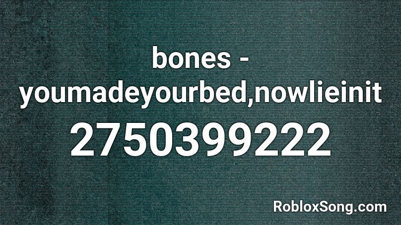 bones - youmadeyourbed,nowlieinit Roblox ID