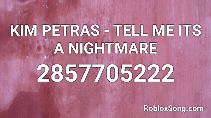 KIM PETRAS - TELL ME ITS A NIGHTMARE Roblox ID