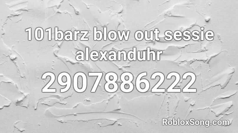 101barz blow out sessie alexanduhr Roblox ID